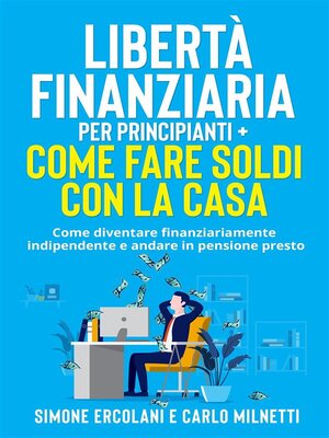 cover image of Libertà Finanziaria per Principianti + Come fare soldi con la casa (2 Libri in 1)